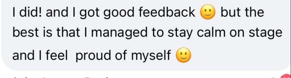 Original customer testimonial: I got good feedback but the best is that I managed to stay calm on stage and I feel proud of myself.